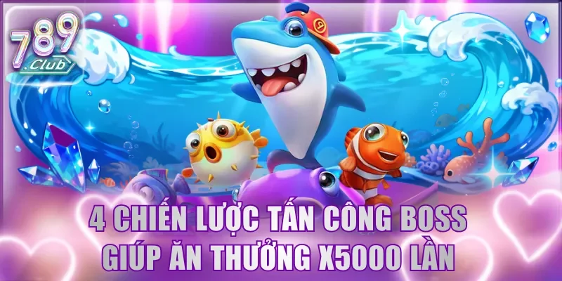 4 chiến lược tấn công boss giúp ăn thưởng x5000 lần