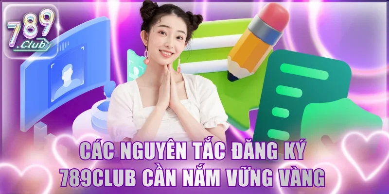 Các nguyên tắc đăng ký 789Club cần nắm vững vàng