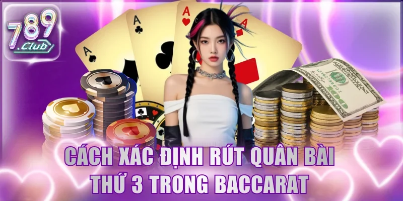 Cách xác định rút quân bài thứ 3 trong Baccarat