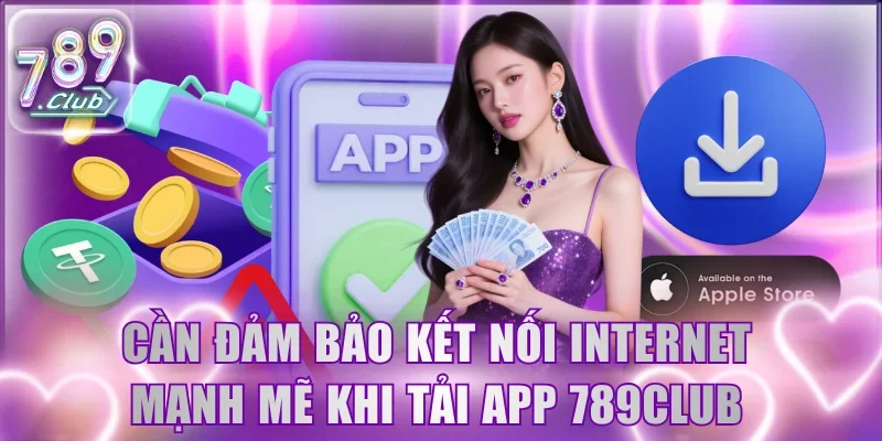 Cần đảm bảo kết nối Internet mạnh mẽ khi tải app 789Club