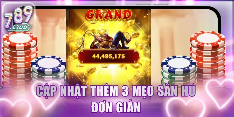 Cập nhật thêm 3 mẹo săn hũ đơn giản