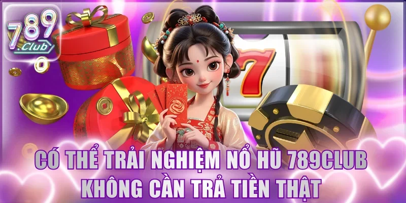Có thể trải nghiệm nổ hũ 789CLUB không cần trả tiền thật
