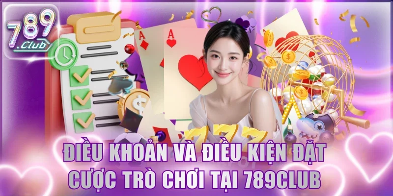 Điều khoản và điều kiện đặt cược trò chơi tại 789Club