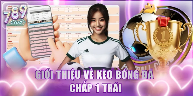 Giới thiệu về kèo bóng đá chấp 1 trái