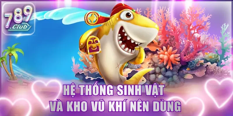 Hệ thống sinh vật và kho vũ khí nên dùng