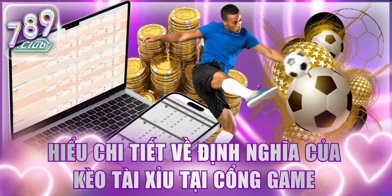 Hiểu chi tiết về định nghĩa của kèo Tài Xỉu tại cổng game