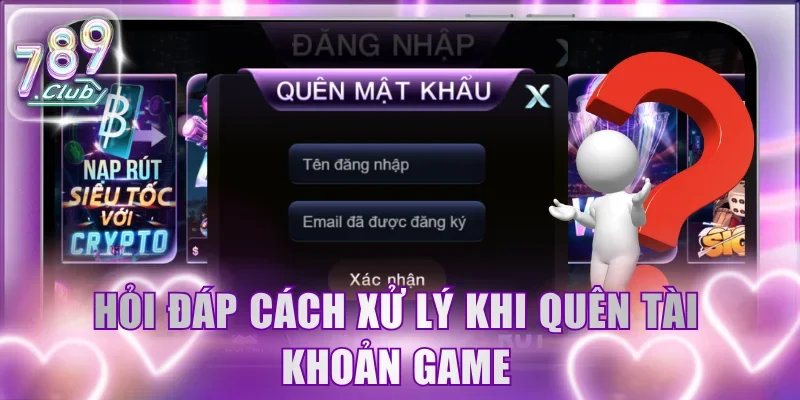 Hỏi đáp cách xử lý khi quên tài khoản game