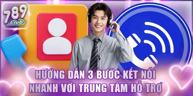 Hướng dẫn 3 bước kết nối nhanh với trung tâm hỗ trợ