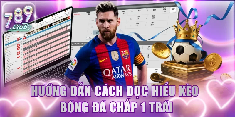 Hướng dẫn cách đọc hiểu kèo bóng đá chấp 1 trái