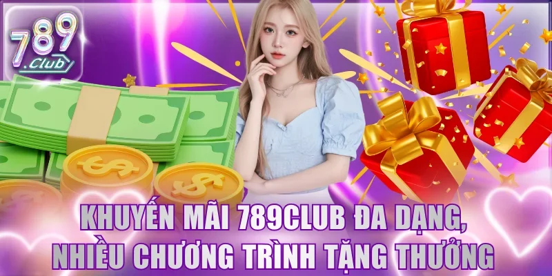 Khuyến mãi 789Club đa dạng, nhiều chương trình tặng thưởng