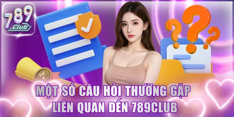 Một số câu hỏi thường gặp liên quan đến 789Club