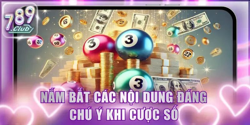Nắm bắt các nội dung đáng chú ý khi cược số
