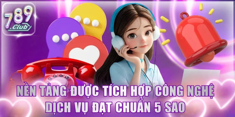 Nền tảng được tích hợp công nghệ dịch vụ đạt chuẩn 5 sao