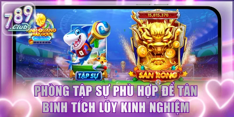 Phòng tập sự phù hợp để tân binh tích lũy kinh nghiệm