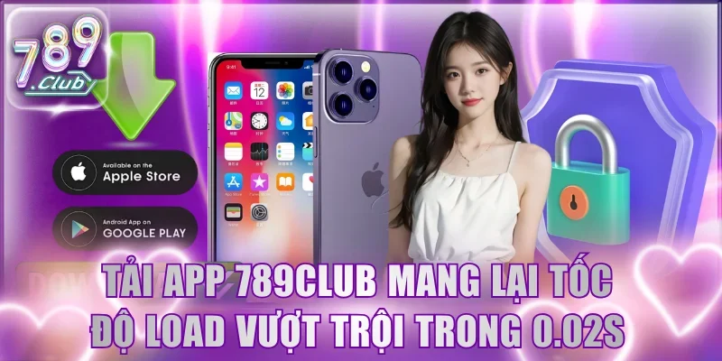 Tải app 789Club mang lại tốc độ load vượt trội trong 0.02s