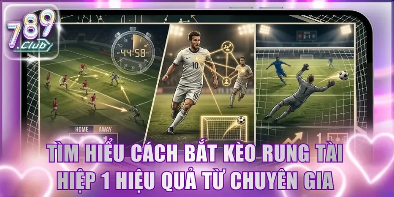 Tìm hiểu cách bắt kèo rung tài hiệp 1 hiệu quả từ chuyên gia
