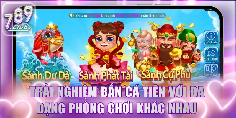 Trải nghiệm bắn cá Tiên với đa dạng phòng chơi khác nhau