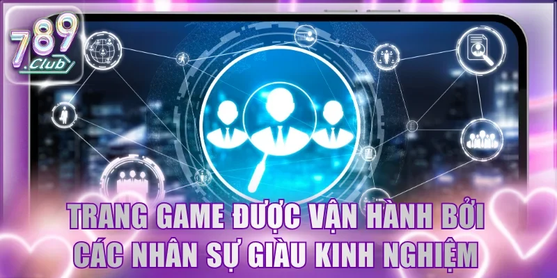 Trang game được vận hành bởi các nhân sự giàu kinh nghiệm