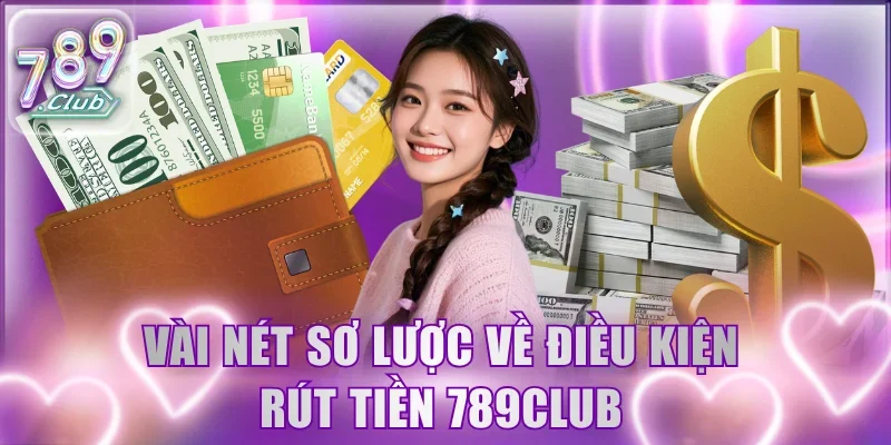 Vài nét sơ lược về điều kiện rút tiền 789Club